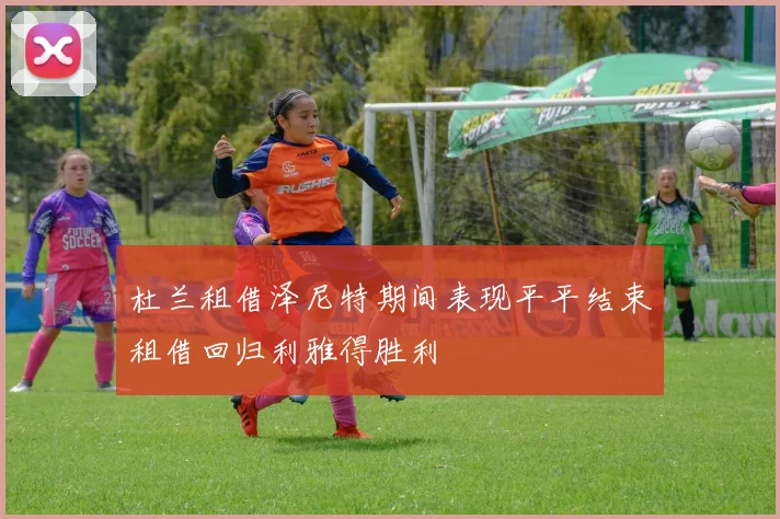 杜兰租借泽尼特期间表现平平结束租借回归利雅得胜利
